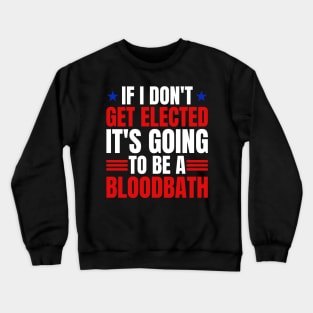 If I Don't Get Elected It's Going To Be A Bloodbath Trump Crewneck Sweatshirt